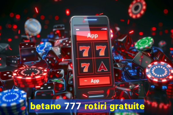 betano 777 rotiri gratuite